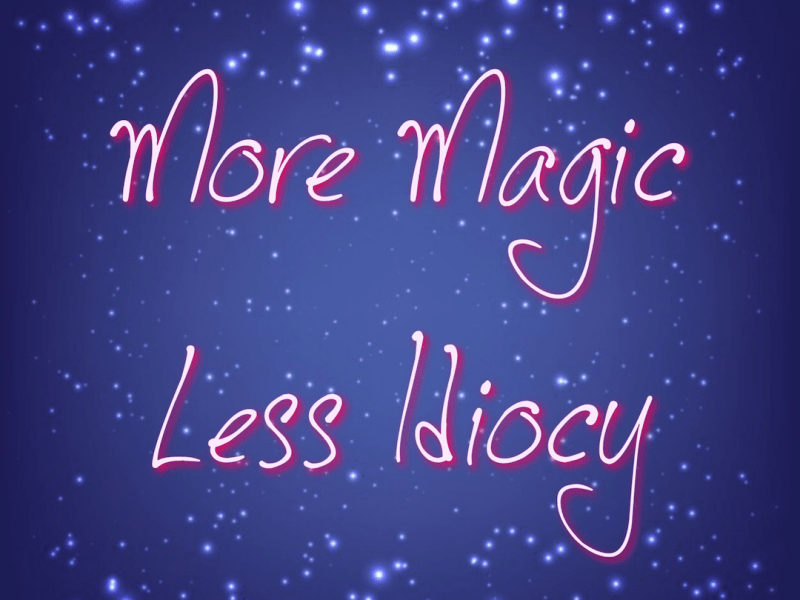 More Magic Less&nbsp;Idiocy